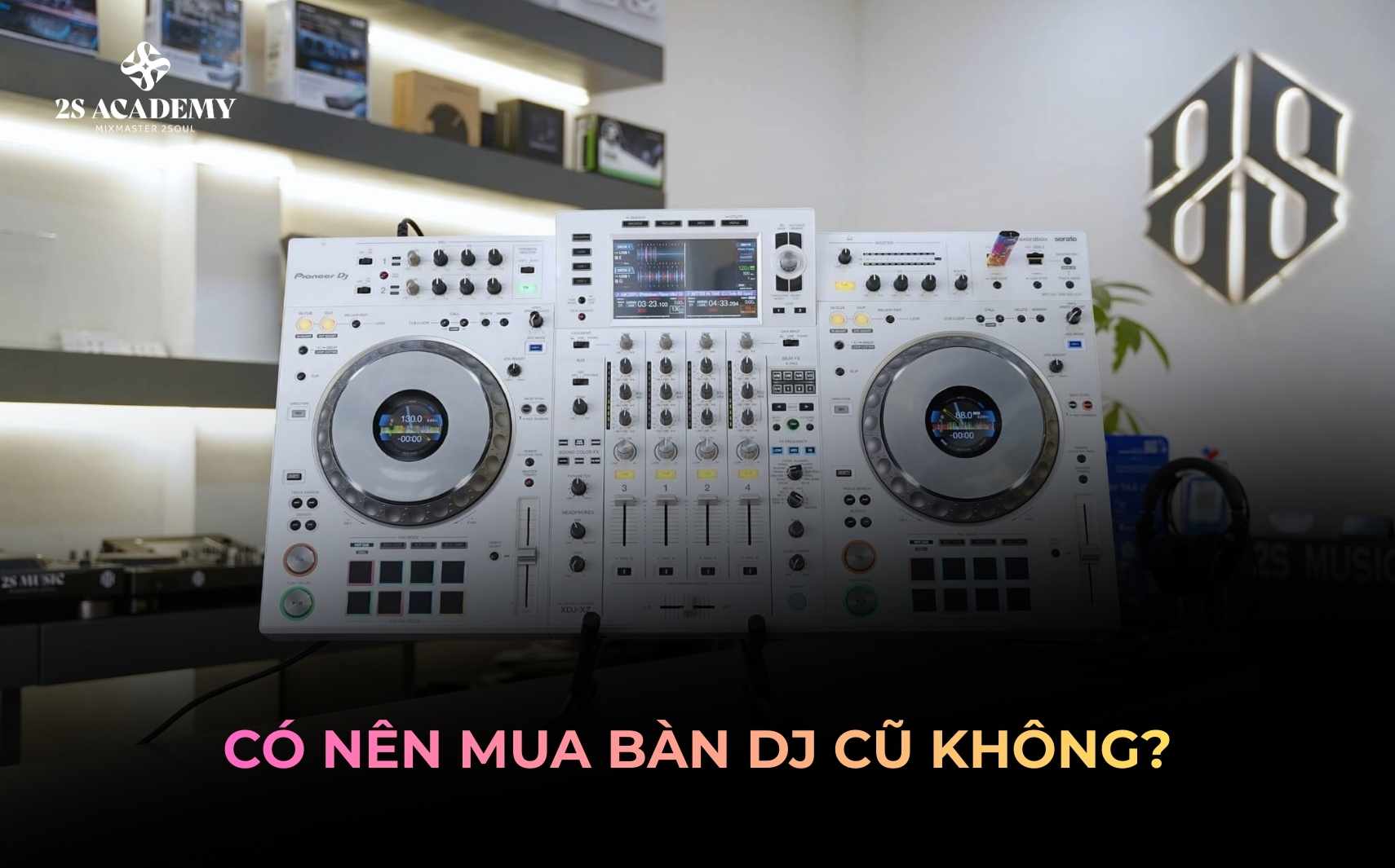 co-nen-mua-ban-dj-cu-khong-2s-academy