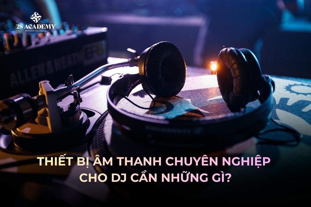 thiet-bi-am-thanh-chuyen-nghiep-cho-dj-can-gi